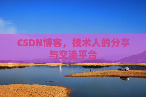 CSDN博客，技术人的分享与交流平台